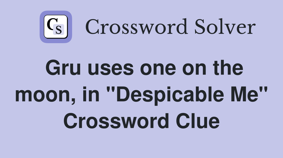 Gru uses one on the moon, in "Despicable Me" Crossword Clue