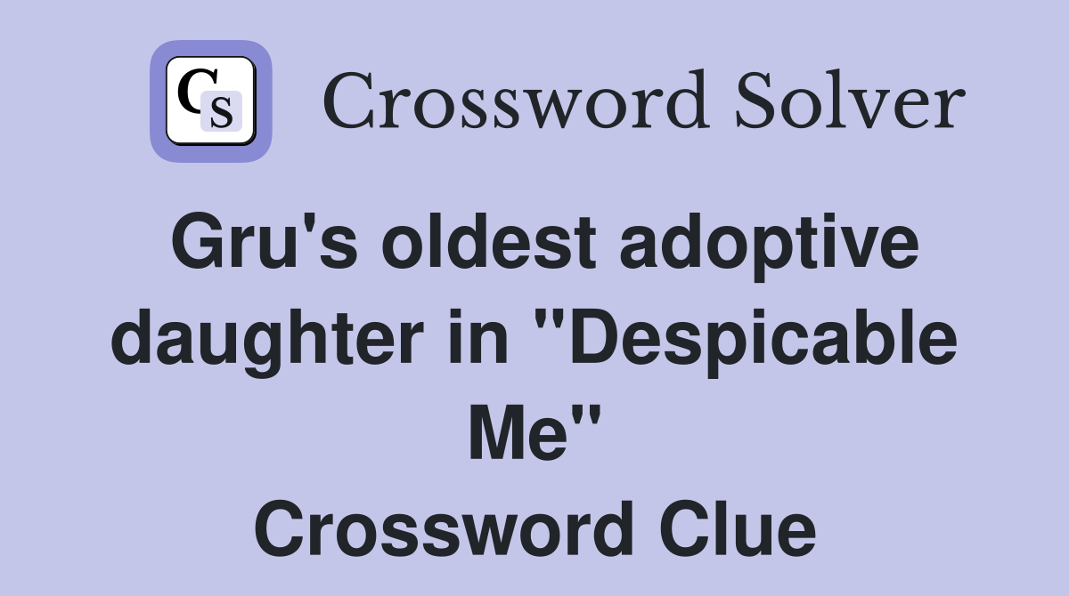 Gru's oldest adoptive daughter in "Despicable Me" Crossword Clue