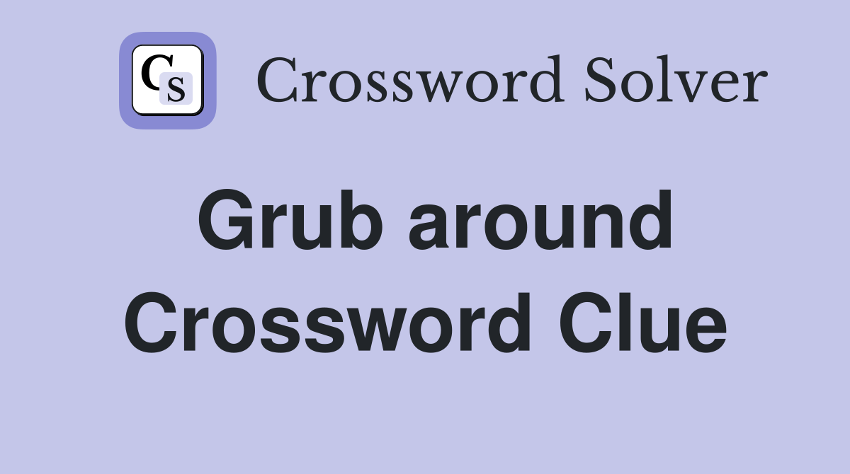 Grub around Crossword Clue