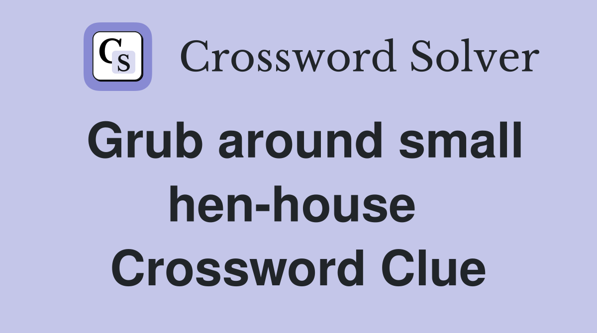 Grub around small hen-house  Crossword Clue
