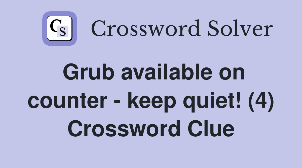 Grub available on counter - keep quiet! (4) Crossword Clue