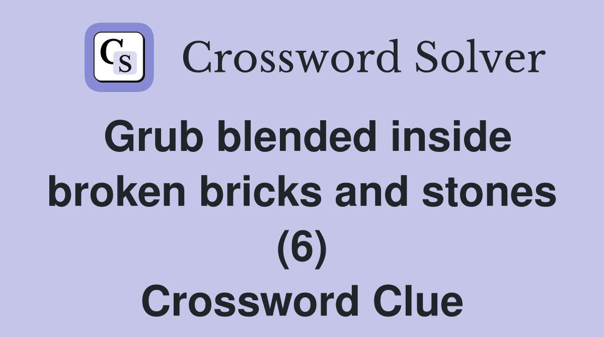 Grub blended inside broken bricks and stones (6) Crossword Clue