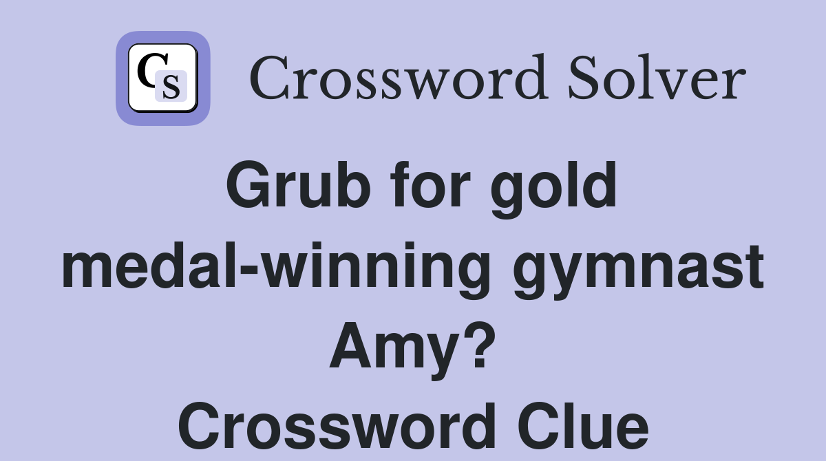 Grub for gold medal-winning gymnast Amy? Crossword Clue