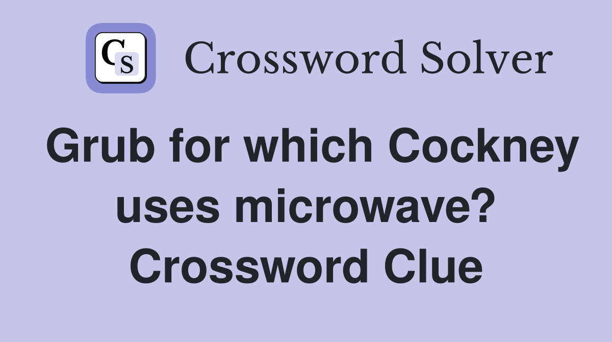 Grub for which Cockney uses microwave? Crossword Clue