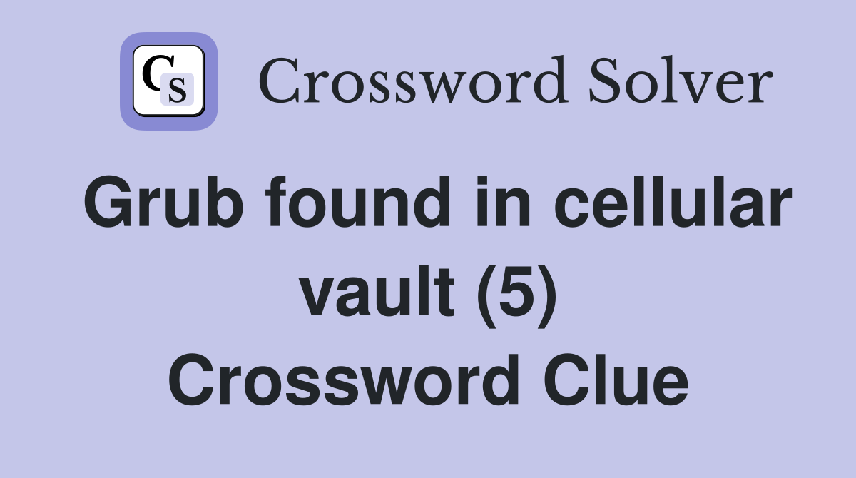 Grub found in cellular vault (5) Crossword Clue