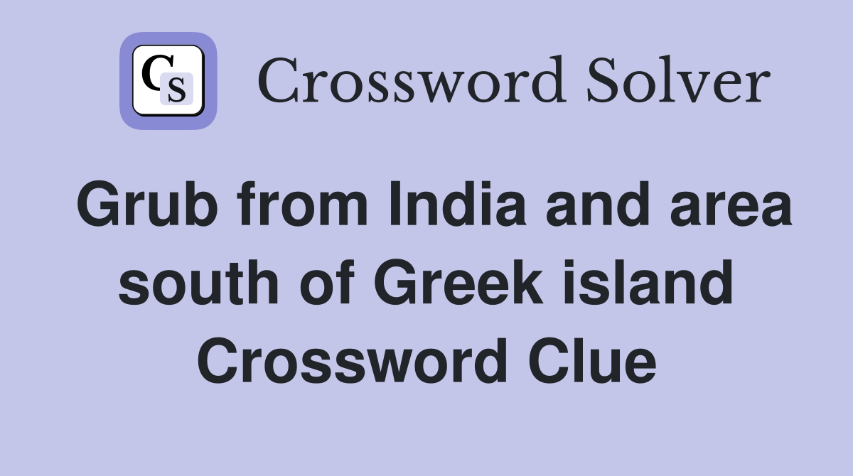 Grub from India and area south of Greek island Crossword Clue