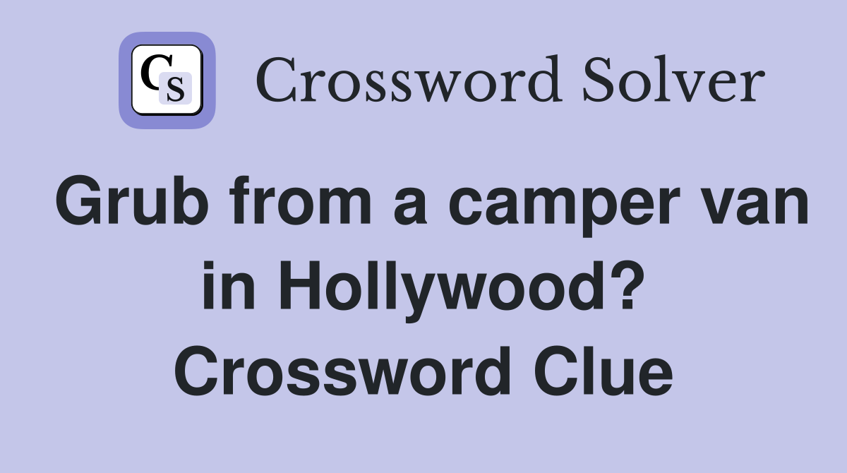 Grub from a camper van in Hollywood? Crossword Clue