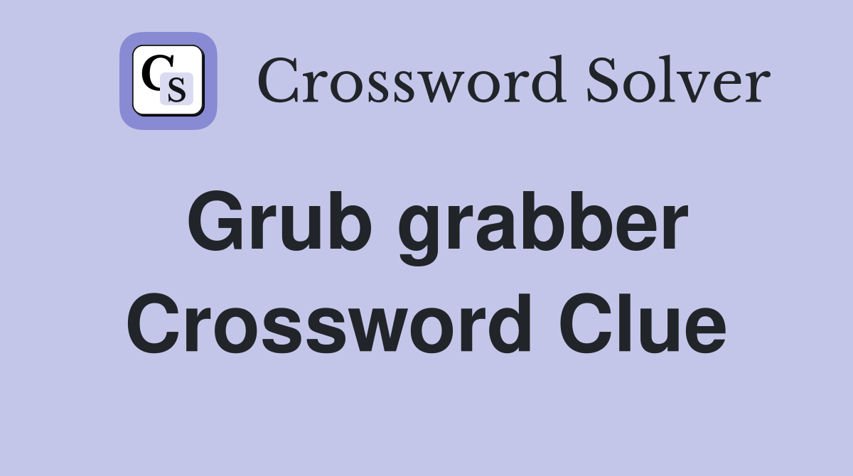 Grub grabber Crossword Clue