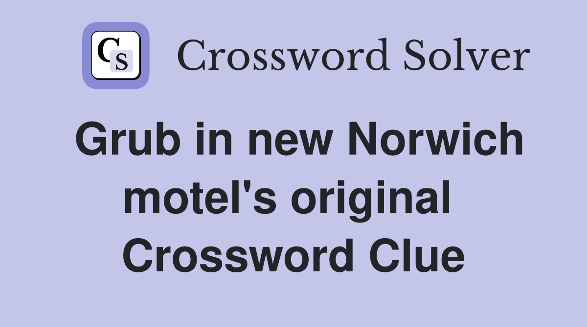 Grub in new Norwich motel's original  Crossword Clue