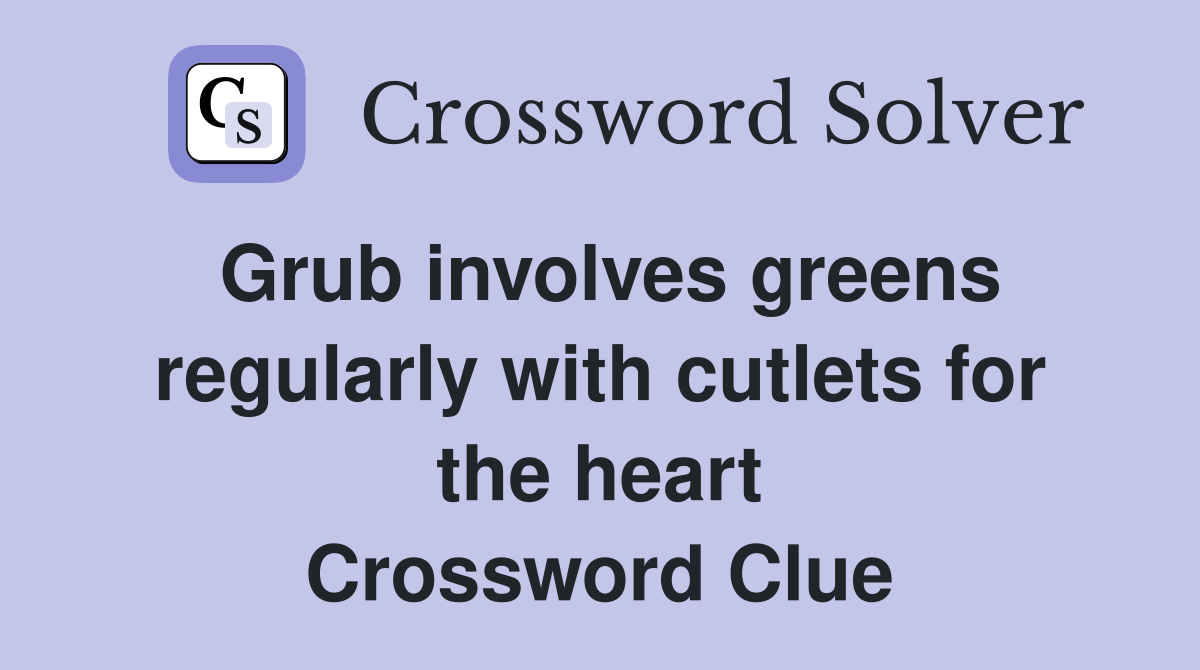 Grub involves greens regularly with cutlets for the heart Crossword Clue