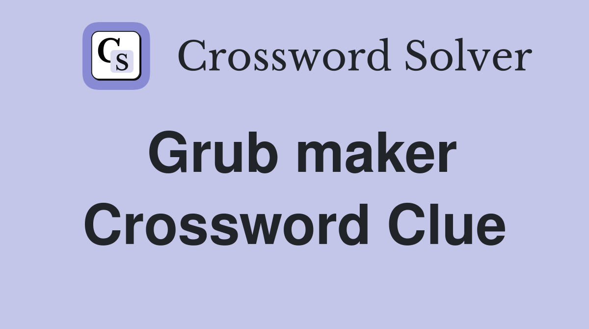 Grub maker Crossword Clue