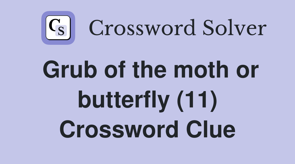 Grub of the moth or butterfly (11) Crossword Clue