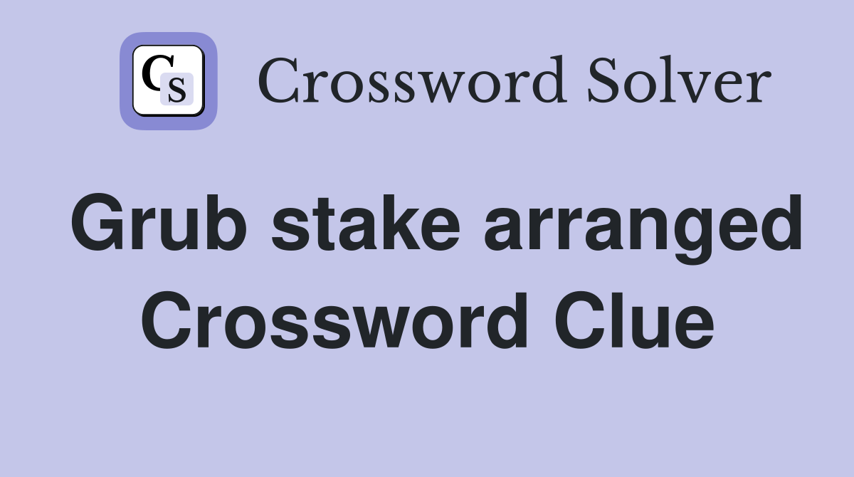 Grub stake arranged Crossword Clue