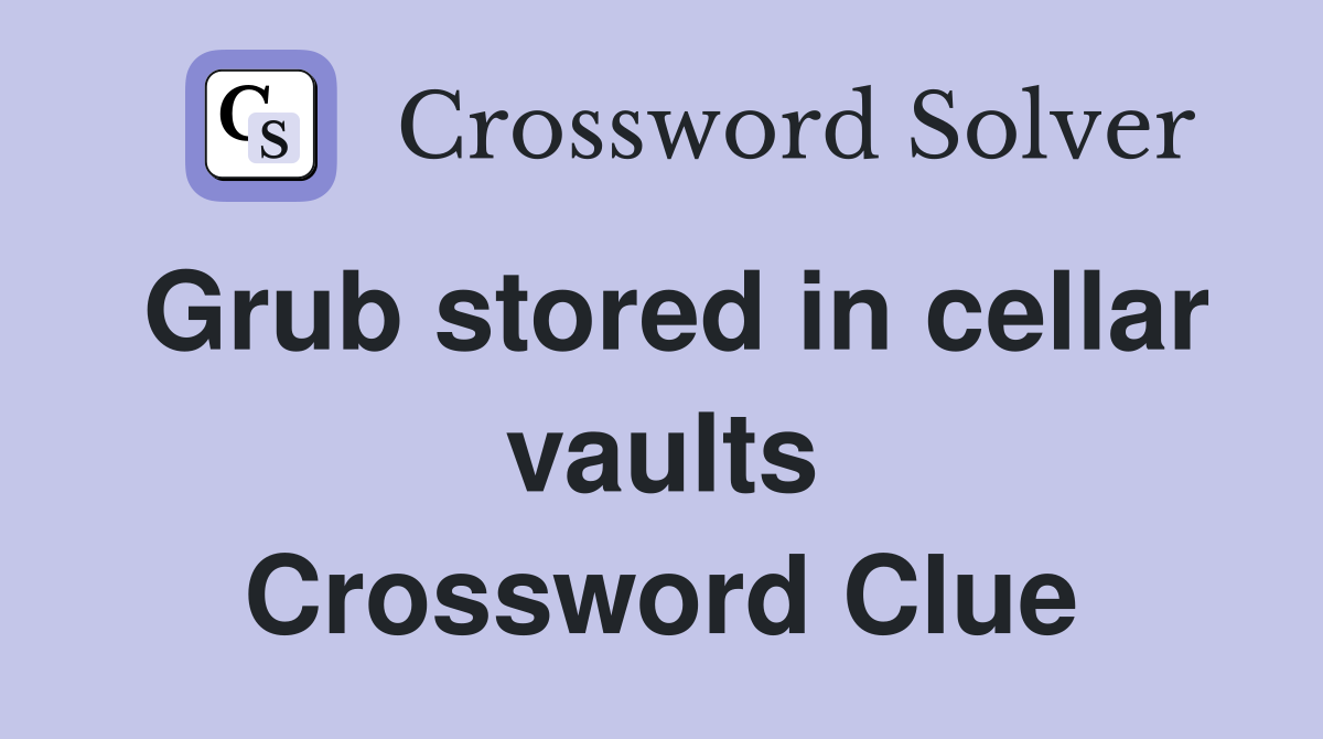 Grub stored in cellar vaults Crossword Clue