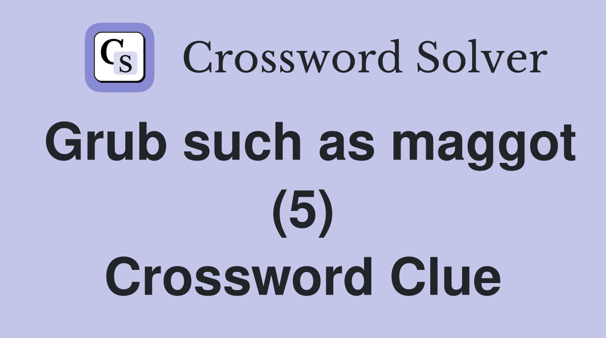 Grub such as maggot (5) Crossword Clue