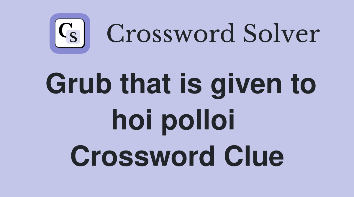 Grub that is given to hoi polloi  Crossword Clue