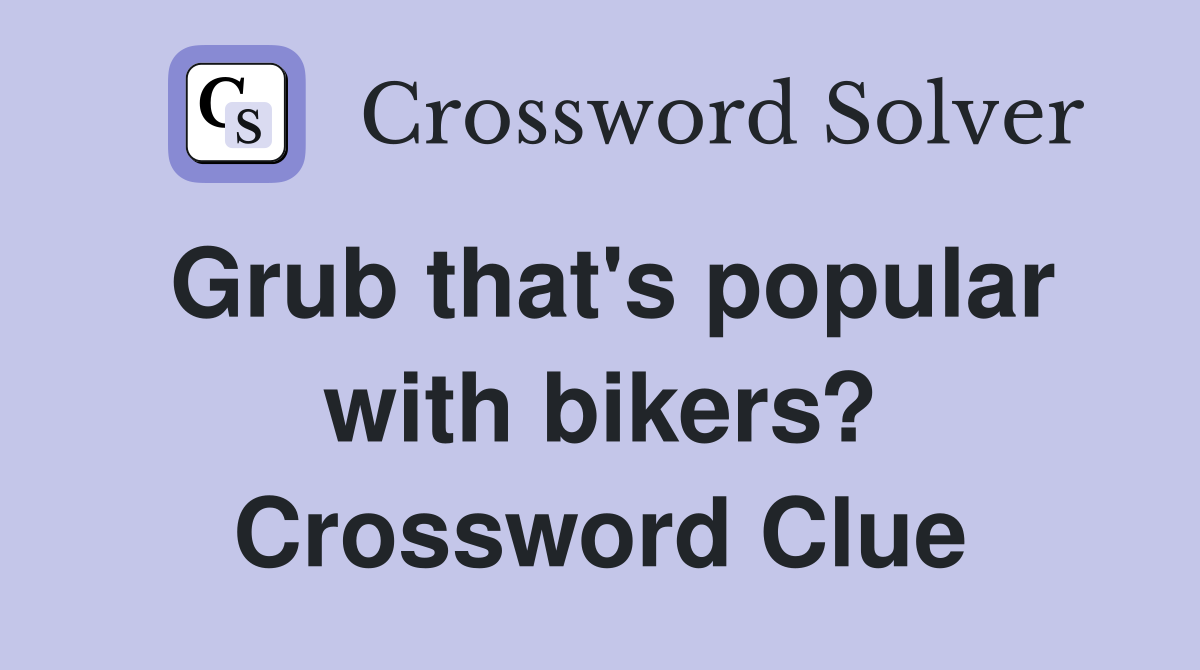Grub that's popular with bikers? Crossword Clue