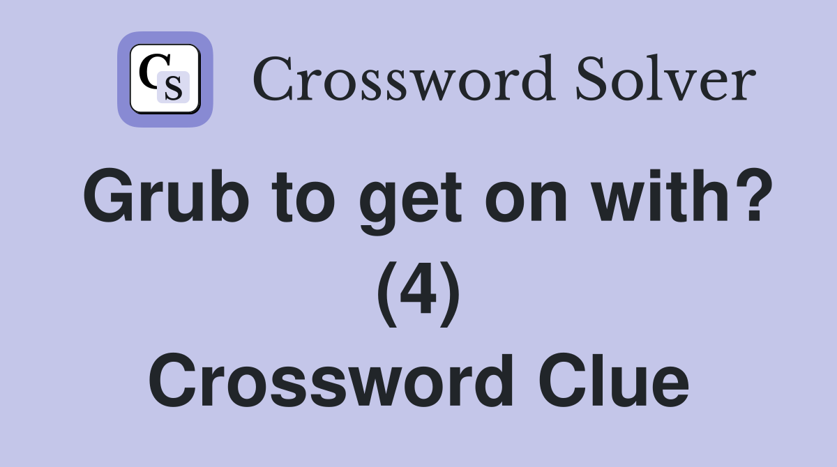 Grub to get on with? (4) Crossword Clue