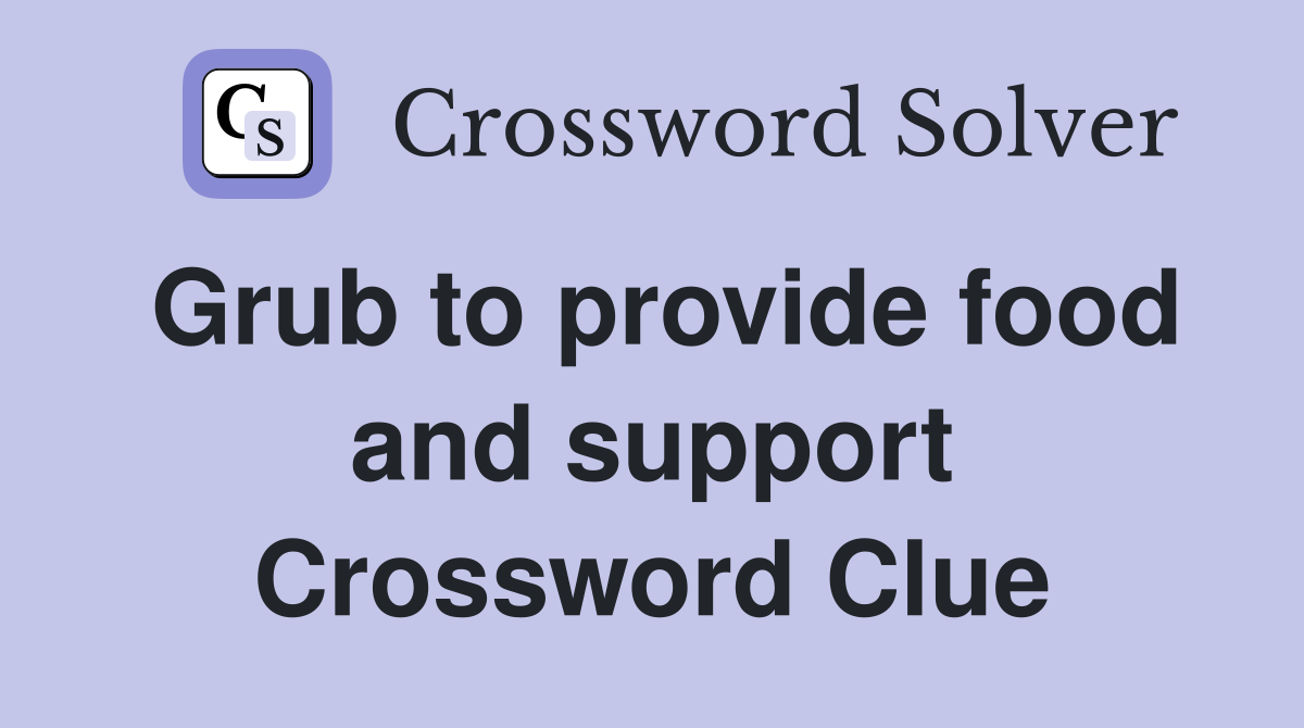 Grub to provide food and support Crossword Clue