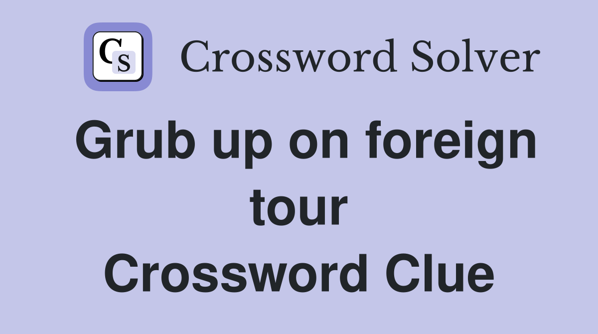 Grub up on foreign tour Crossword Clue