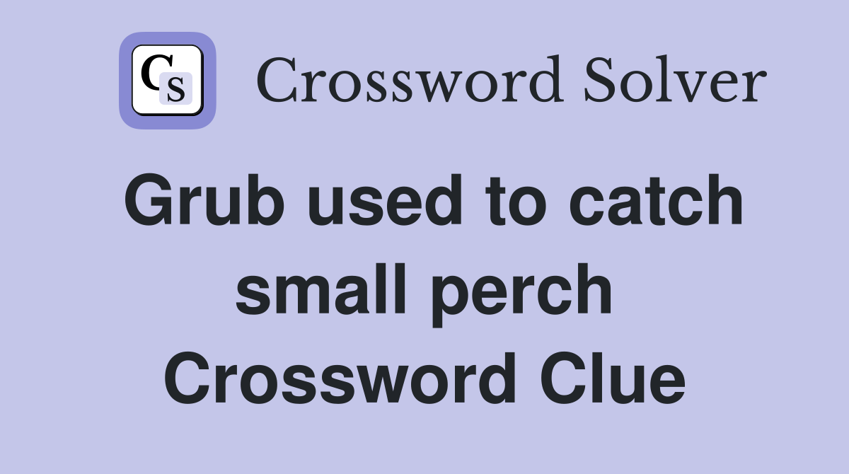Grub used to catch small perch Crossword Clue