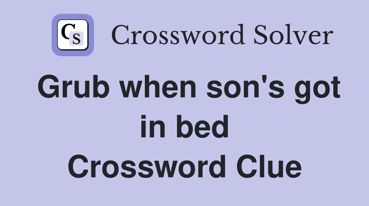 Grub when son's got in bed Crossword Clue
