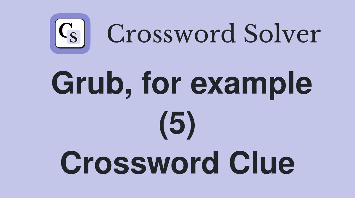Grub, for example (5) Crossword Clue