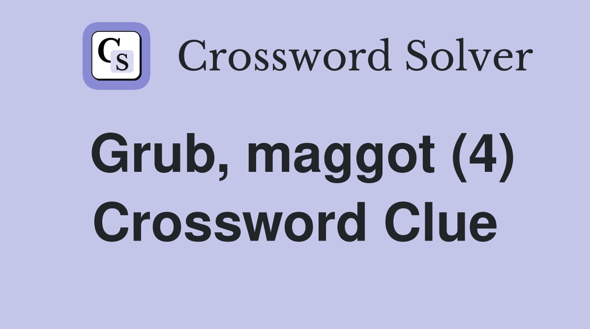 Grub, maggot (4) Crossword Clue