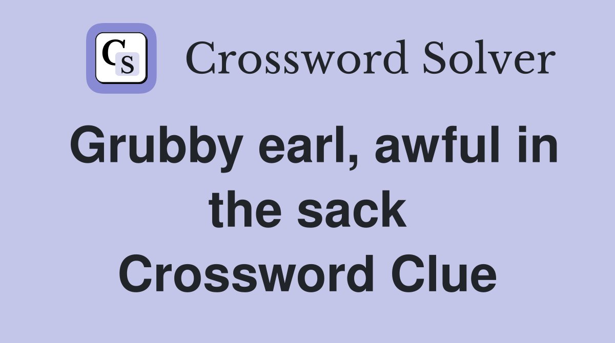Grubby earl, awful in the sack Crossword Clue