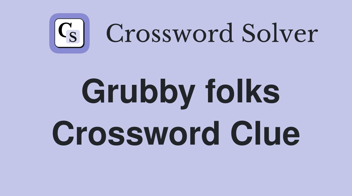 Grubby folks Crossword Clue