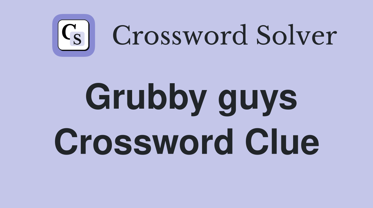 Grubby guys Crossword Clue