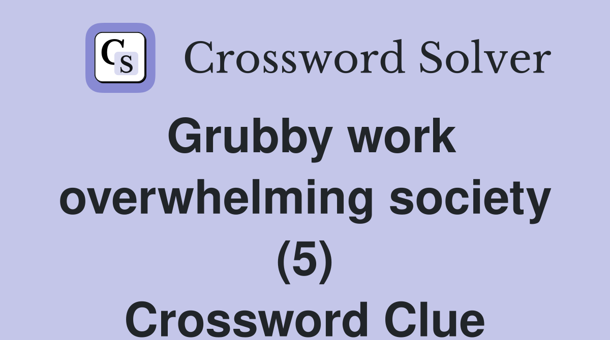 Grubby work overwhelming society (5) Crossword Clue