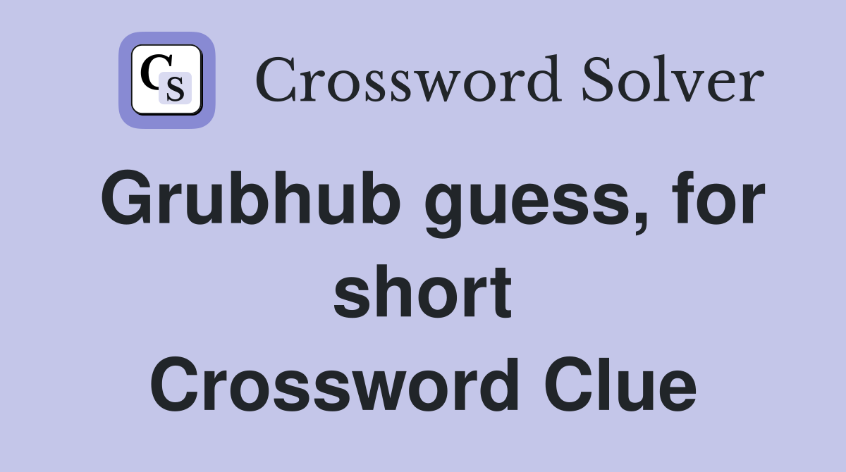 Grubhub guess, for short Crossword Clue