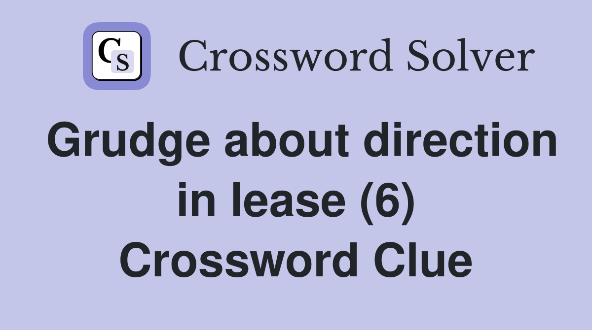 Grudge about direction in lease (6) Crossword Clue