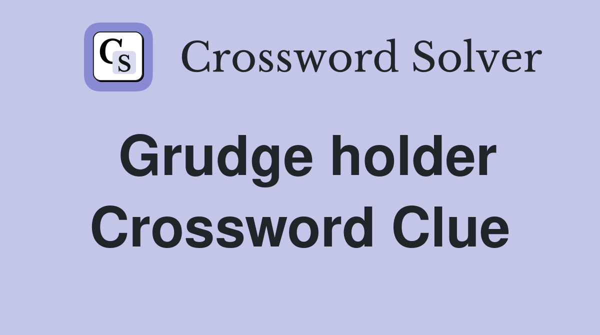 Grudge holder Crossword Clue