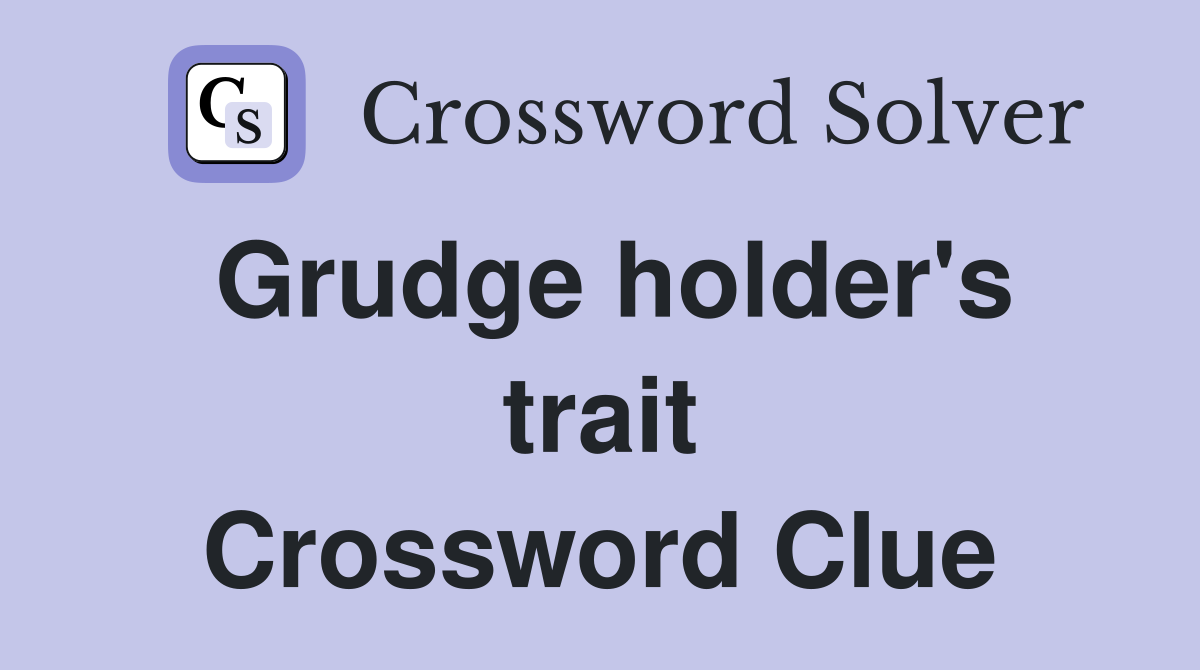 Grudge holder's trait Crossword Clue