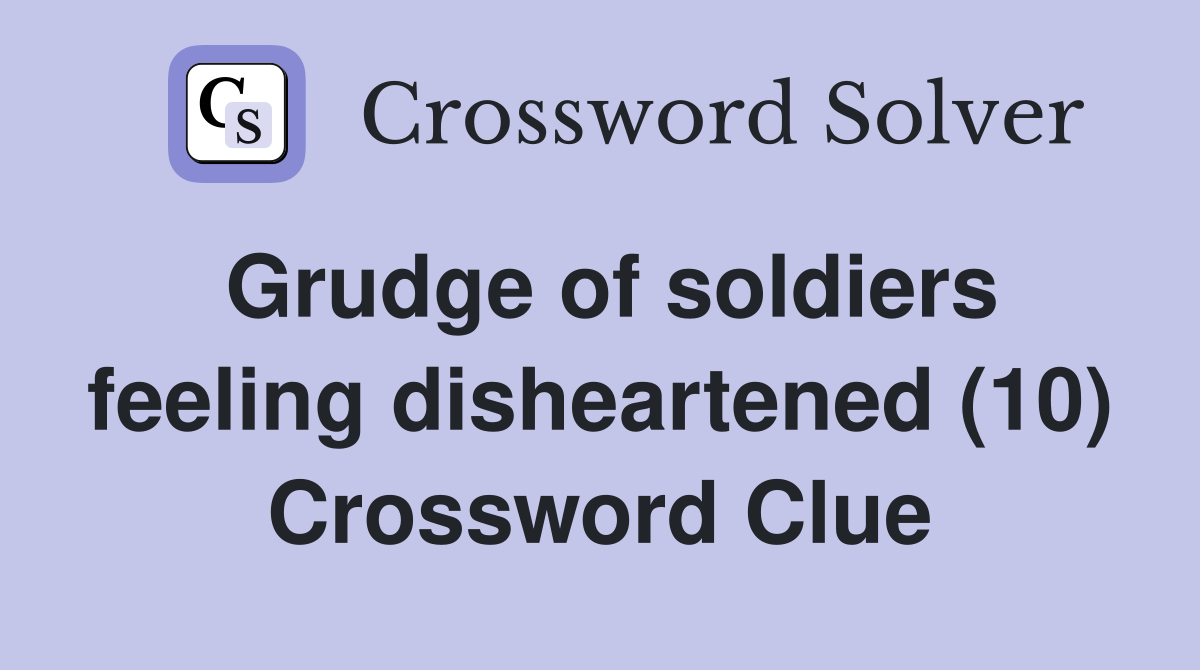 Grudge of soldiers feeling disheartened (10) Crossword Clue