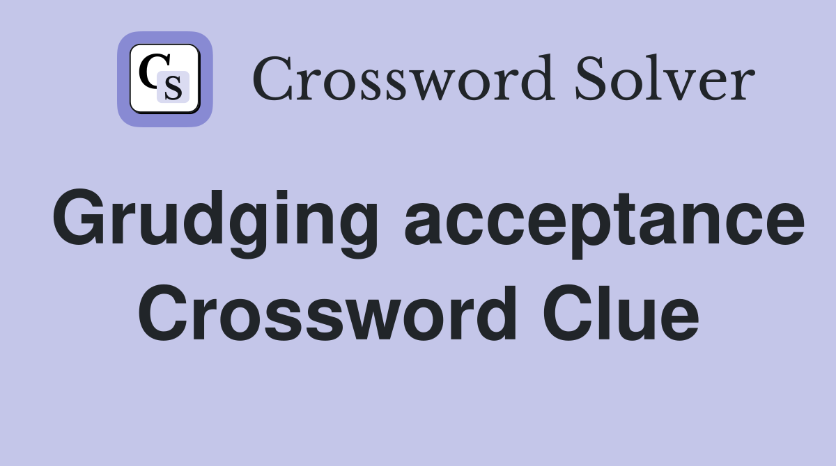 Grudging acceptance Crossword Clue