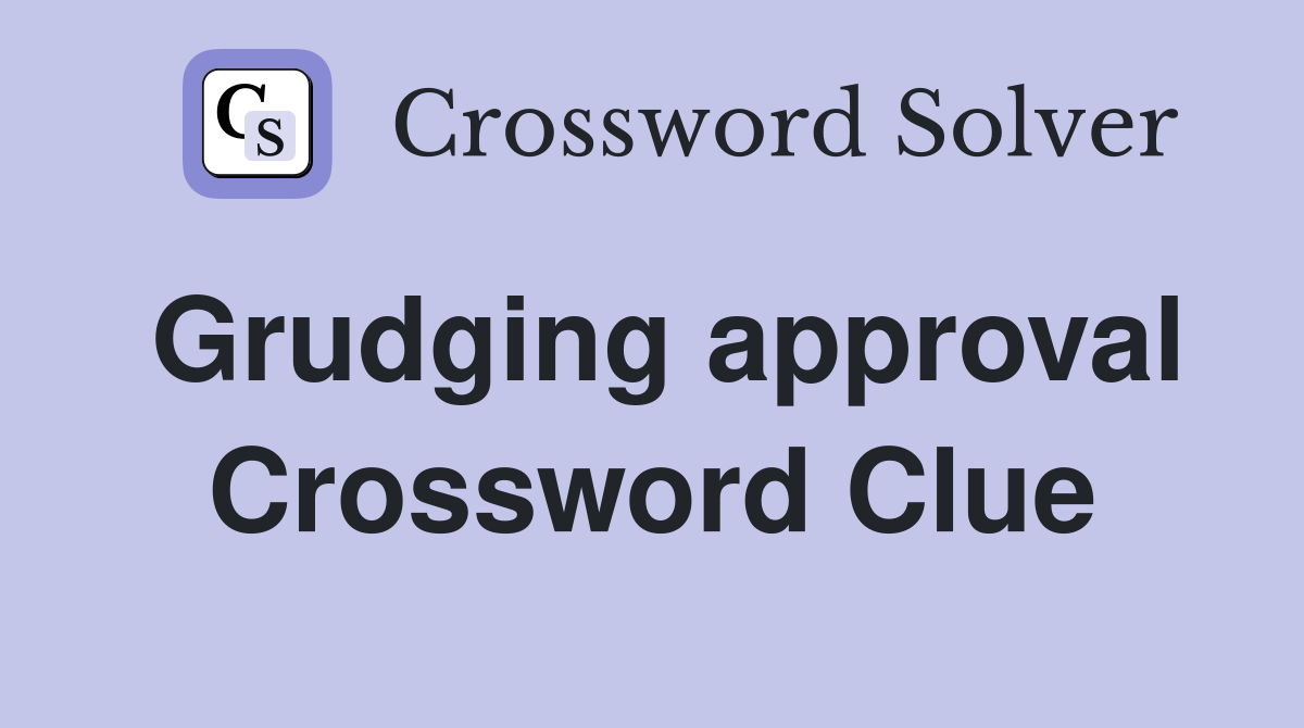 Grudging approval Crossword Clue