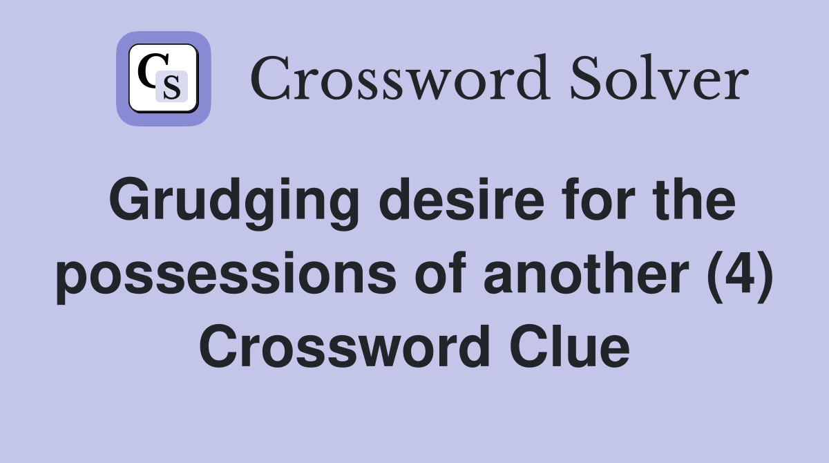 Grudging desire for the possessions of another (4) Crossword Clue