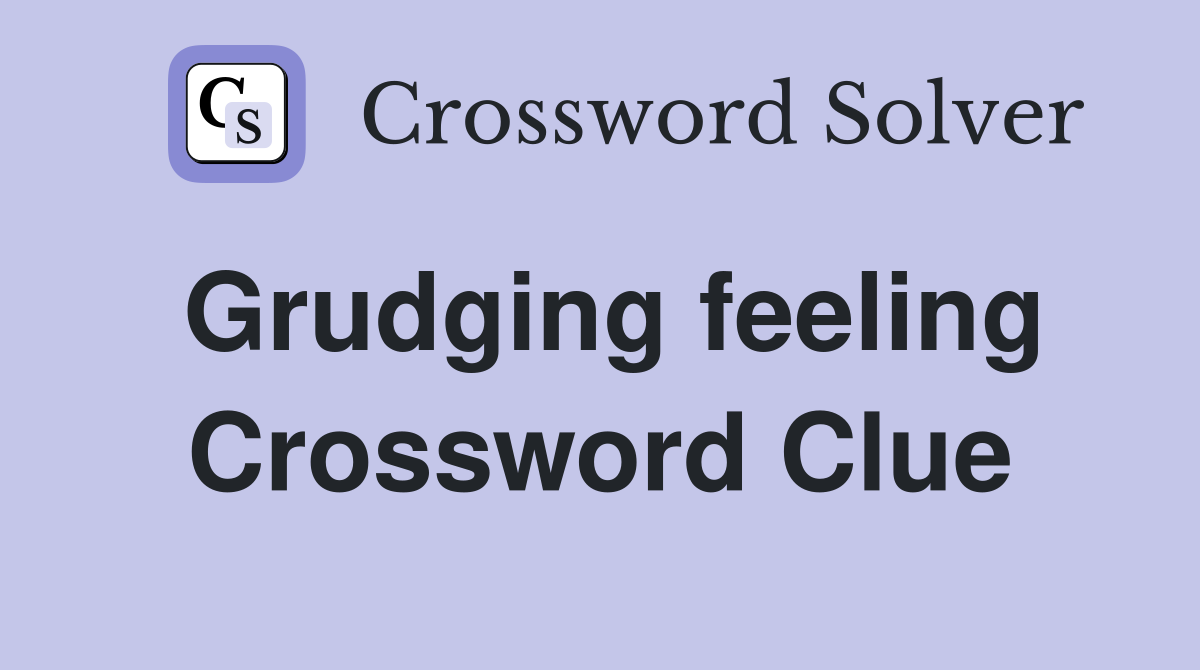 Grudging feeling Crossword Clue