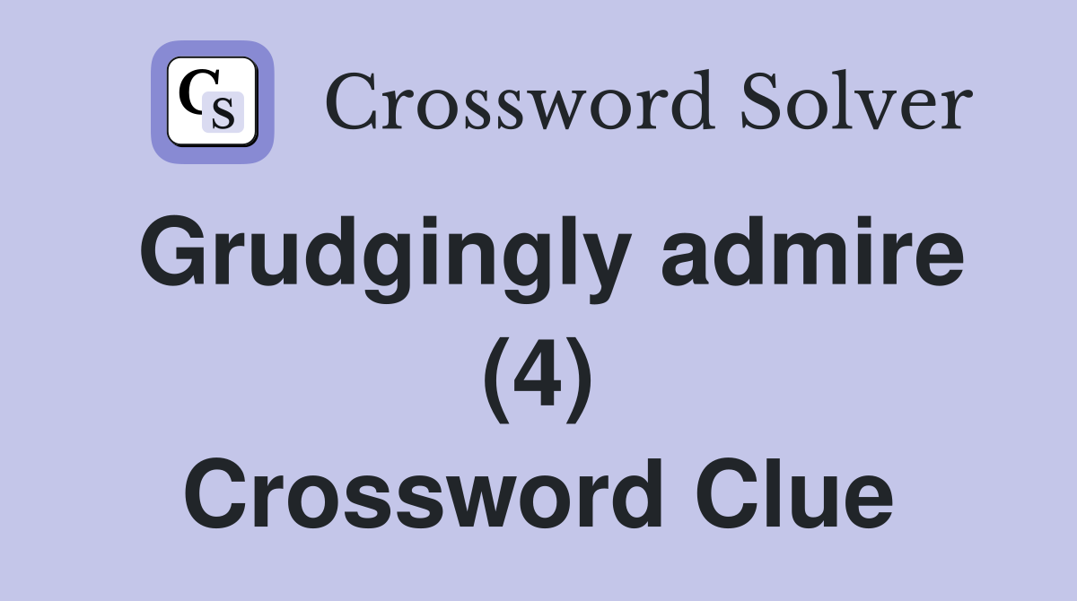 Grudgingly admire (4) Crossword Clue