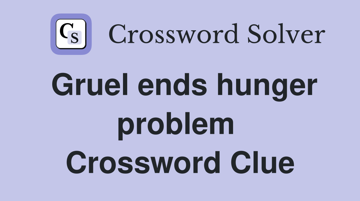 Gruel ends hunger problem  Crossword Clue