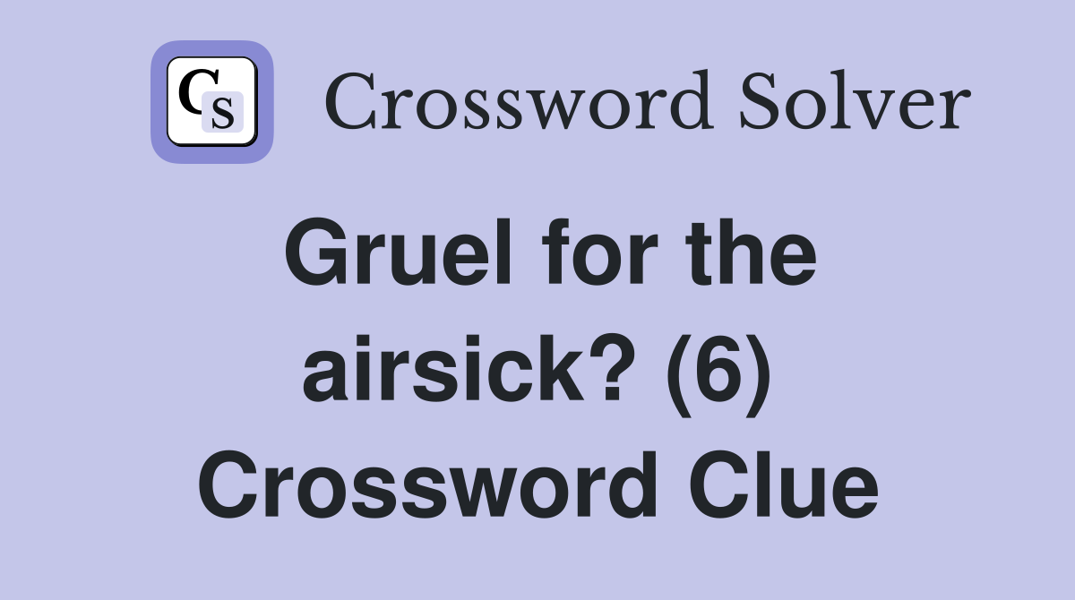 Gruel for the airsick? (6) Crossword Clue
