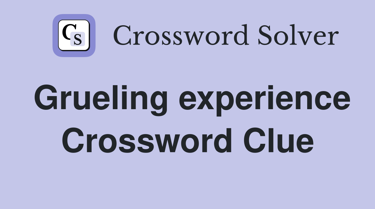 Grueling experience Crossword Clue