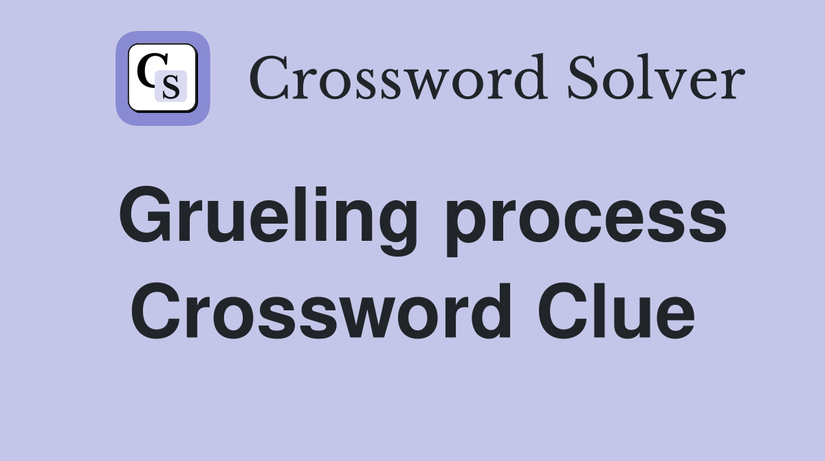 Grueling process Crossword Clue