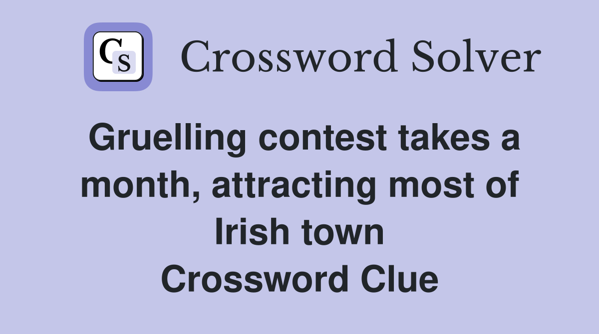 Gruelling contest takes a month, attracting most of Irish town Crossword Clue