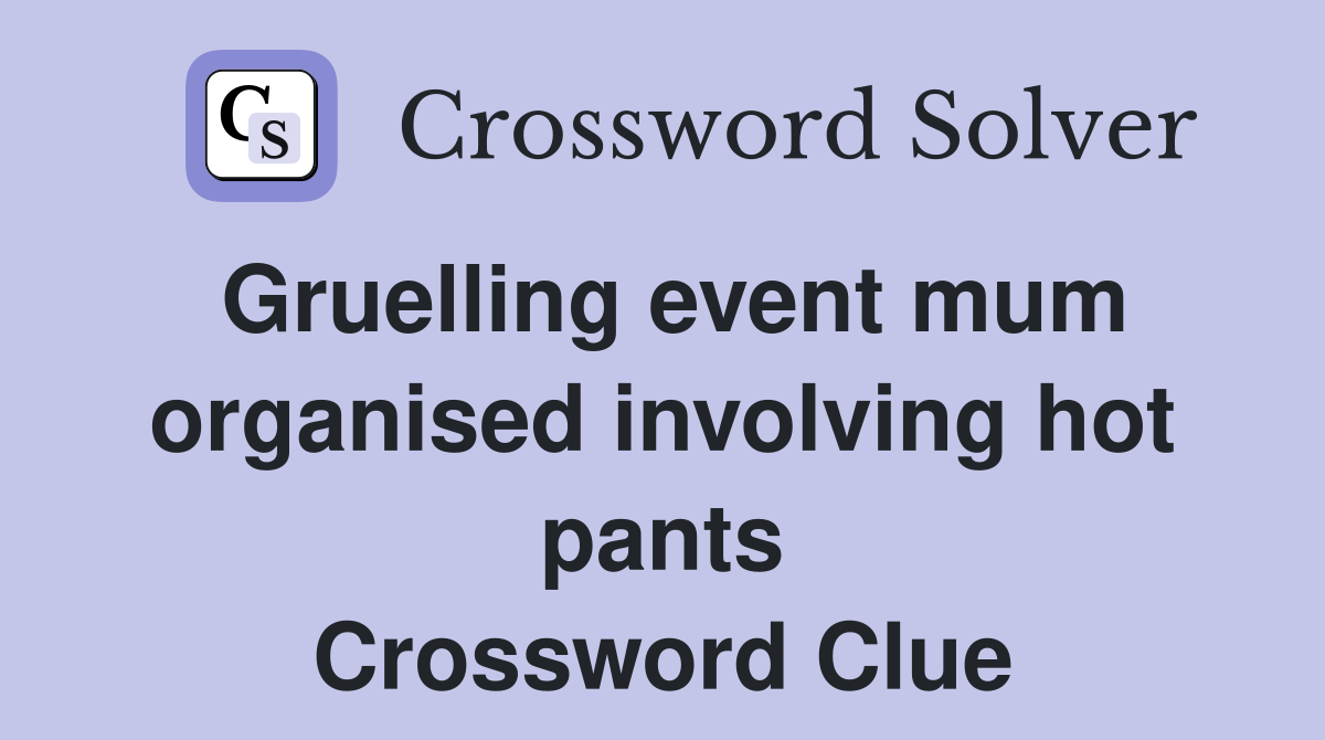 Gruelling event mum organised involving hot pants Crossword Clue