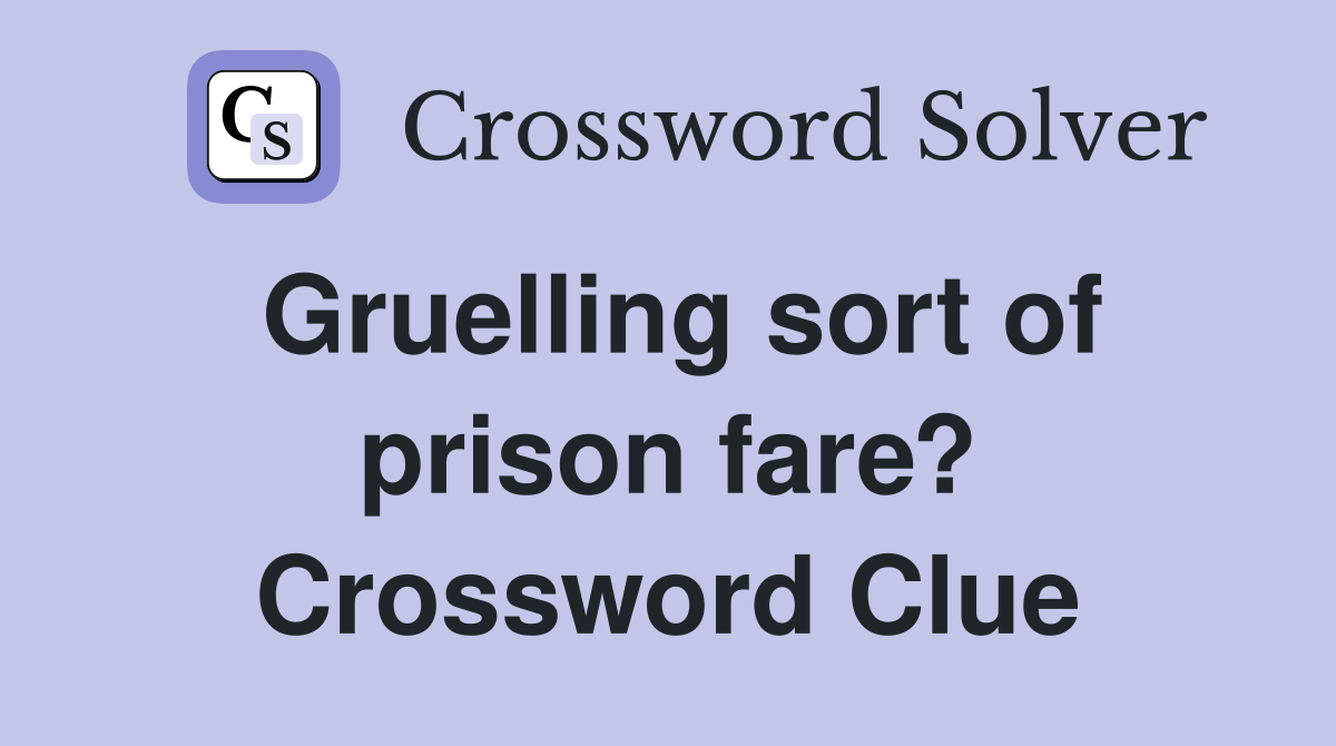 Gruelling sort of prison fare? Crossword Clue