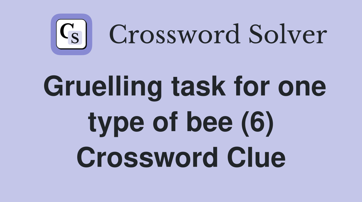 Gruelling task for one type of bee (6) Crossword Clue